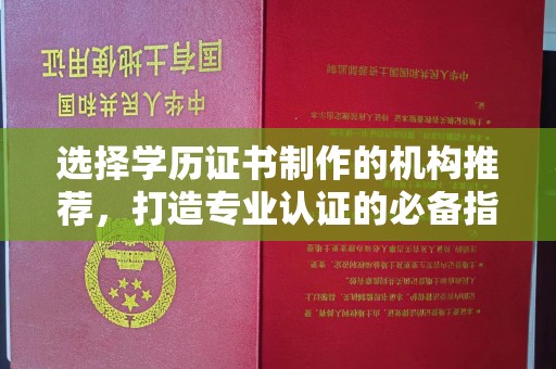 杨浦选择学历证书制作的机构推荐，打造专业认证的必备指南