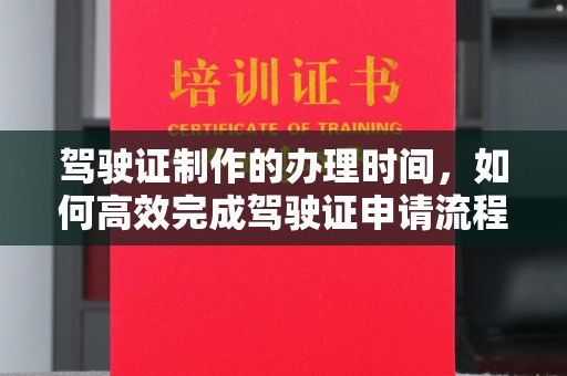 杨浦驾驶证制作的办理时间，如何高效完成驾驶证申请流程