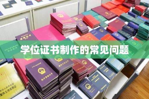 杨浦学位证书制作的常见问题